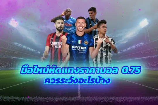 มือใหม่หัดแทงราคาบอล 0.75 ควรระวังอะไรบ้าง