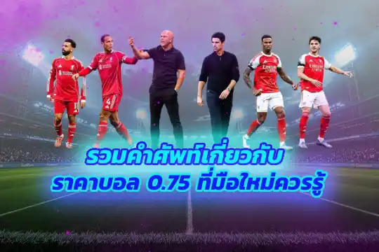 รวมคำศัพท์เกี่ยวกับราคาบอล 0.75 ที่มือใหม่ควรรู้