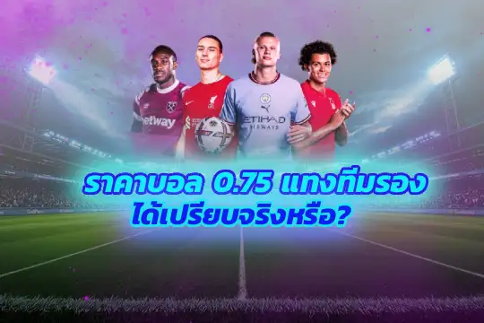 ราคาบอล 0.75 แทงทีมรองได้เปรียบจริงหรือ?