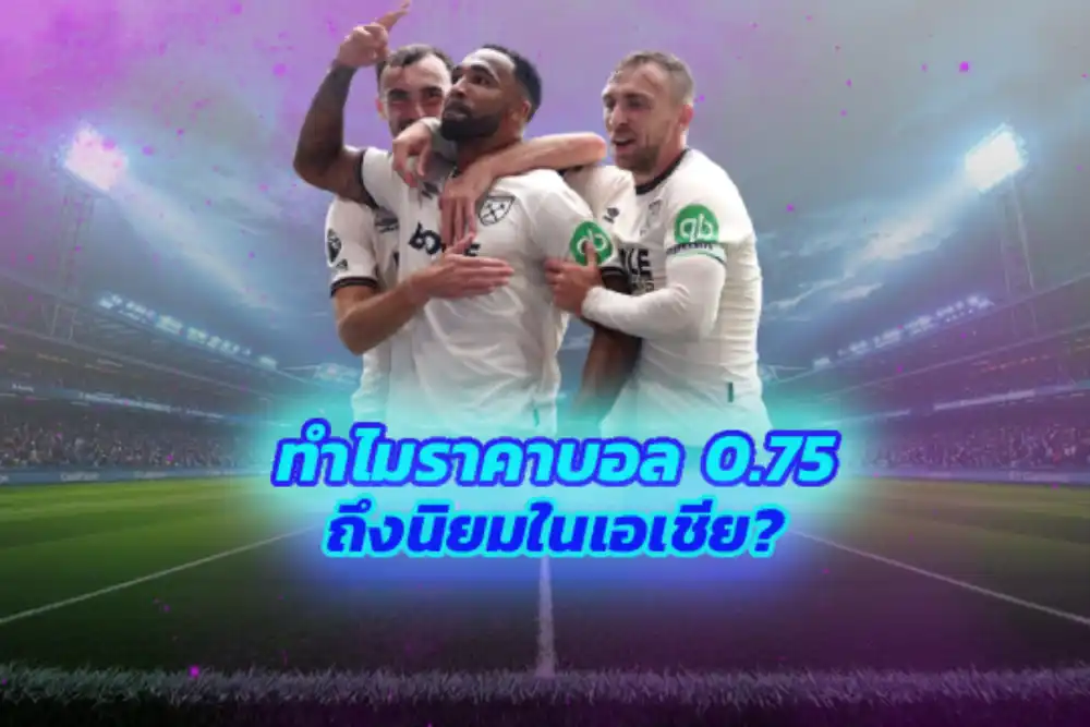 ทำไมราคาบอล 0.75 ถึงนิยมในเอเชีย?